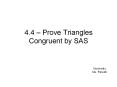 4.4   Prove Triangles Congruent by SAS Geometry Ms. Rinald