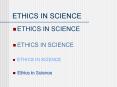 ETHICS IN SCIENCE ETHICS IN SCIENCE ETHICS IN SCIENCE ETHIC
