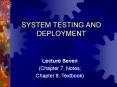 SYSTEM TESTING AND DEPLOYMENT Lecture Seven (Chapter 7