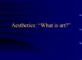 Aesthetics:  What is art?  Aesthetics defined The branch o