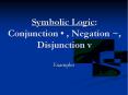 Symbolic Logic: Conjunction   , Negation ~, Disjunction 