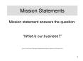 Mission Statements Mission statement answers the question: