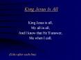 King Jesus Is All King Jesus is all, My all in all, And 