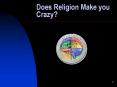 Does Religion Make you Crazy? Does Religion Make you Crazy?