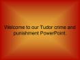 Welcome to our Tudor crime and punishment PowerPoint. Tudor