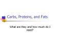 Carbs, Proteins, and Fats What are they and how much do 