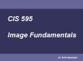 CIS 595 Image Fundamentals Dr. Rolf Lakaemper Fundamental