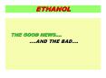 ethanol the good news .  .and the bad . ethanol how is i