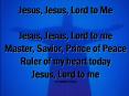 Jesus, Jesus, Lord to Me Jesus, Jesus, Lord to me Master