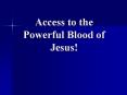Access to the Powerful Blood of Jesus! The Blood of Jesus i
