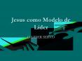 Jesus como Modelo de L der O LIDER SERVO Jesus l der-servo