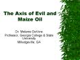 The Axis of Evil and Maize Oil Dr. Melanie DeVore Professor