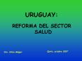 URUGUAY: REFORMA DEL SECTOR SALUD Quito, octubre 2007 Dra
