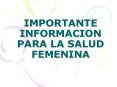 IMPORTANTE INFORMACION PARA LA SALUD FEMENINA NOMBRE DE