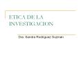ETICA DE LA INVESTIGACION Dra. Sandra Rodr guez Guzm 