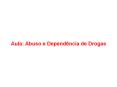 Aula: Abuso e Depend ncia de Drogas O uso de drogas   muit
