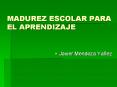 MADUREZ ESCOLAR PARA EL APRENDIZAJE Javier Mendoza Ya e