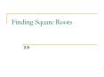 Finding Square Roots 3.9 Warm Up Example: Estimating Squar