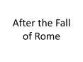 After the Fall of Rome After the fall of Rome The fall was 