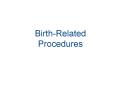 Birth-Related Procedures Impact of Procedures o