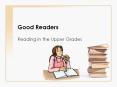 Good Readers Reading in the Upper Grades Good Readers Mak