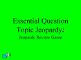 Essential Question Topic Jeopardy: Jeopardy Review Game 5/1
