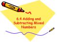 6.4 Adding and Subtracting Mixed Numbers Adding Mixe