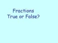 Fractions True or False? Fractions True or False? Sort thes
