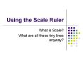Using the Scale Ruler What is Scale? What are all these tin