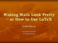 Making Math Look Pretty   or How to Use LaTeX Kristi Meye