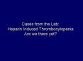 Cases from the Lab: Heparin Induced Thrombocytopenia Are w