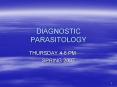 DIAGNOSTIC PARASITOLOGY THURSDAY 4-6 PM SPRING 2007 WH