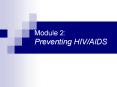 Module 2: Preventing HIV/AIDS Module 2: Preventing HIV/AID