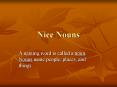 Nice Nouns A naming word is called a noun. Nouns nam