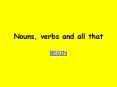 Nouns, verbs and all that BEGIN 10 points!! Nouns, verbs an