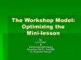 The Workshop Model: Optimizing the Mini-lesson By: Lor