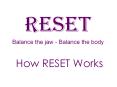 RESEt Balance the jaw - Balance the body How RESET Work