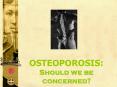 OSTEOPOROSIS: Should we be concerned? What is osteoporosis