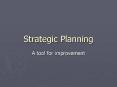 Strategic Planning A tool for improvement Strategic Plannin