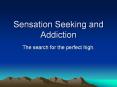 Sensation Seeking and Addiction The search for the perfec