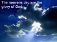 The heavens declare the glory of God; the skies proclaim th