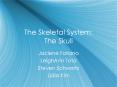 The Skeletal System: The Skull Jaclene Forlano LeighAnn Tot