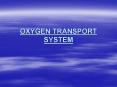 OXYGEN TRANSPORT SYSTEM Oxygen In order to work and creat