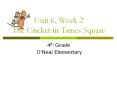 Unit 6, Week 2 The Cricket in Times Square 4th Grade O Nea