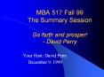 MBA 517 Fall 99 The Summary Session Go forth and prosper! 