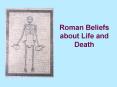 Roman Beliefs about Life and Death The Romans usually place