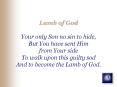 Lamb of God Your only Son no sin to hide, But You have sen