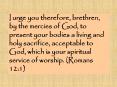 I urge you therefore, brethren, by the mercies of God, t