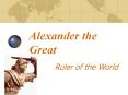 Alexander the Great Ruler of the World Why  the Great ? I