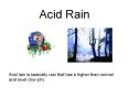 Acid Rain Acid rain is basically rain that has a higher tha